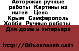 Авторские ручные работы. Картины из нитей › Цена ­ 500 - Крым, Симферополь Хобби. Ручные работы » Для дома и интерьера   